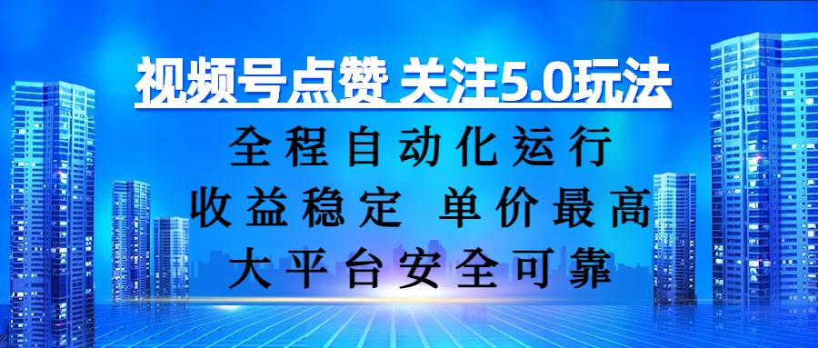 视频号点赞 关注5.0玩法，全程自动化运行，收益稳定， 单价最高，大平台安全可靠-领航创业网