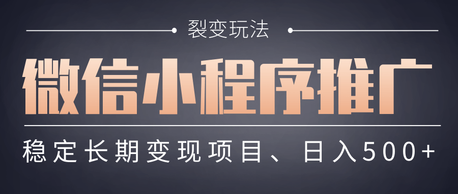 【微信小程序推广】 裂变玩法、稳定长期变现项目，日入500+-领航创业网