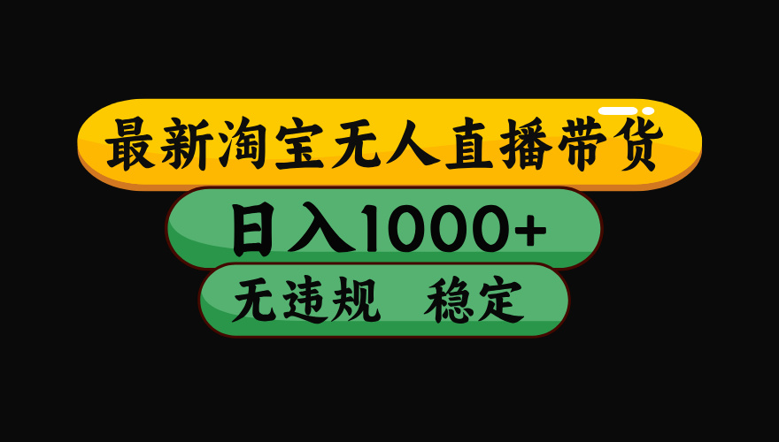 淘宝无人直播带货，日入1000+，独家技术，无违规无封号，操作简单，长期稳定【揭秘】-领航创业网