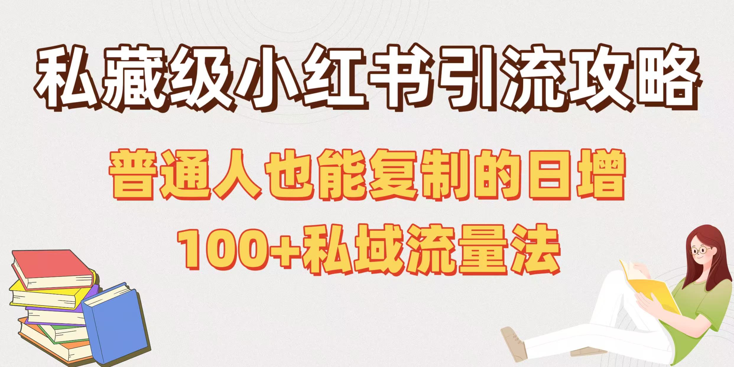 私藏级小红书引流攻略：普通人也能复制的日增100+私域流量法-领航创业网