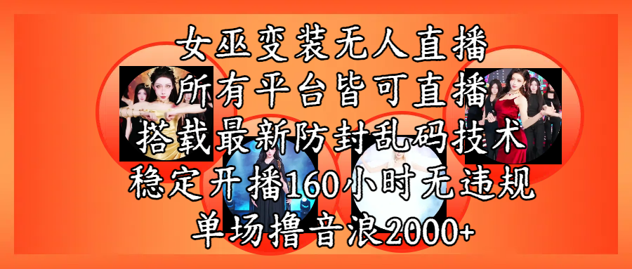 女巫变装直播最新玩法，所有直播平台皆可操作，搭载最新防飞飞乱码技术，稳定开播160小时无违规，单场撸音浪2000+-领航创业网