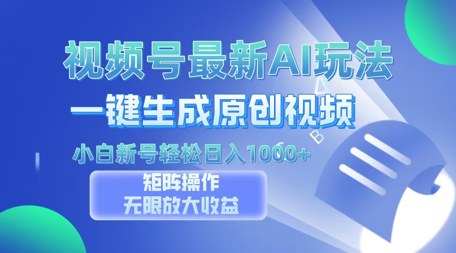 视频号最新AI万法，一键生成原创视频，小白新号也能轻松日入100+-领航创业网