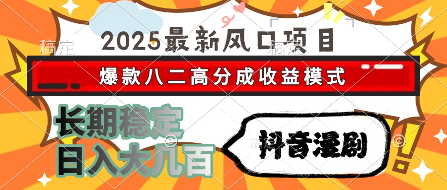 2025最新风口项目 抖音漫剧 爆款八二高分成收益模式 长期稳定日入大几百-领航创业网