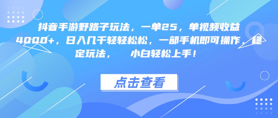 抖音手游野路子玩法，一单25，单视频收益4000+，一部手机即可操作，日入几千轻轻松松，稳定玩法，  小白轻松上手！-领航创业网