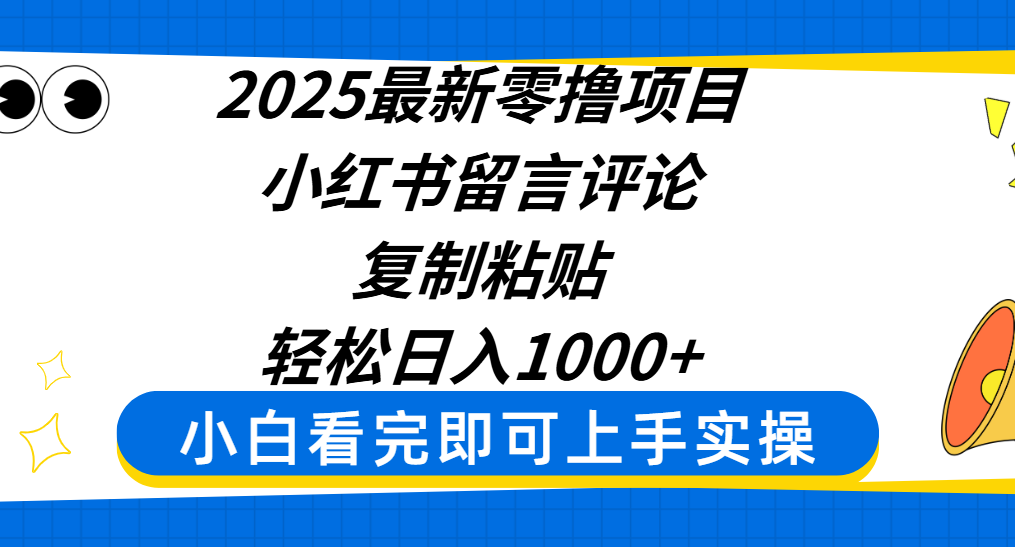 2025最新零撸项目，小红书留言评论，复制粘贴即可赚钱，轻松日入1000+-领航创业网