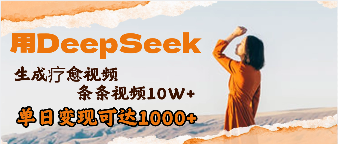 用DeepSeek+即梦，做疗愈视频，条条10W+爆款，单日变现1000+-领航创业网