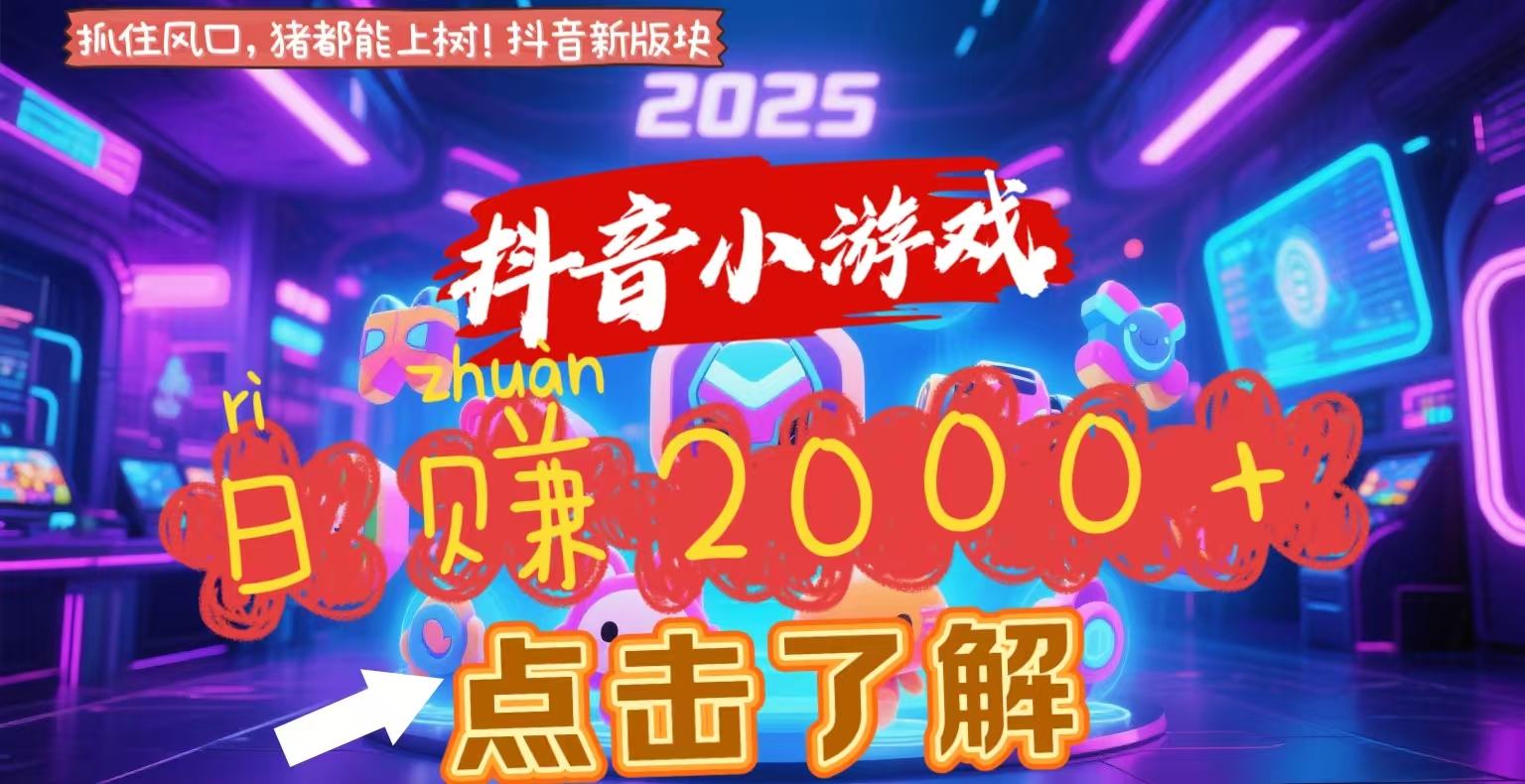 抖音小游戏，2025最新风口项目，亲测单游戏2000+感兴趣点击了解-领航创业网