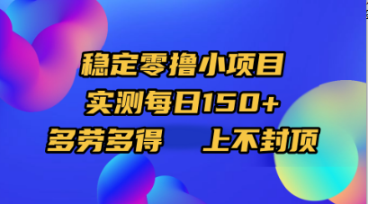 稳定零撸小项目，实测每日150+，多劳多得，上不封顶-领航创业网