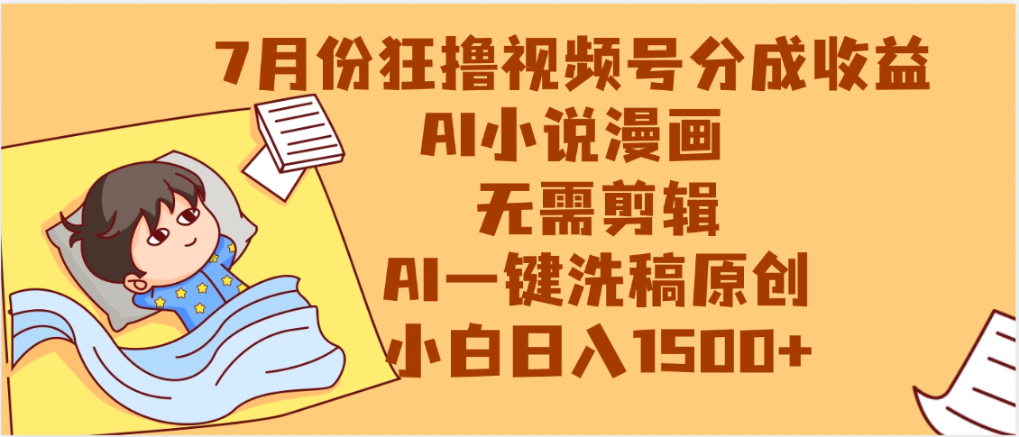 【7月份】狂撸视频号分成收益，AI小说漫画，无需剪辑，一键洗稿原创，小白日入1500+，副业必选项目-领航创业网
