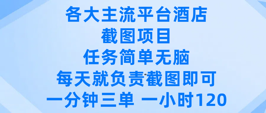 各大主流平台酒店截图项目，任务简单无脑，每天就负责截图即可，一分钟三单 ，一小时可以做120-领航创业网
