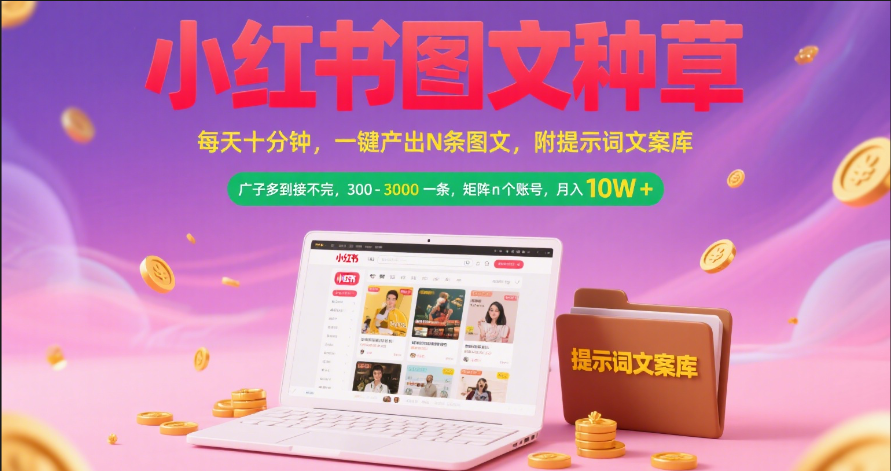 小红书图文种草   每天十分钟 一键产出N条图文 附提示词文案库广子多到接不完 300-3000一条 矩阵n个账号 月入10W+-领航创业网