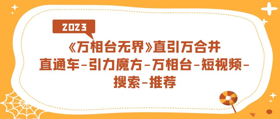 《万相台-无界》直引万合并，直通车-引力魔方-万相台-短视频-搜索-推荐-领航创业网