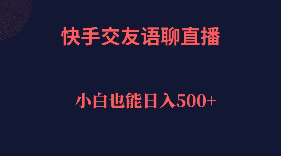 快手交友语聊直播，轻松日入500＋-领航创业网