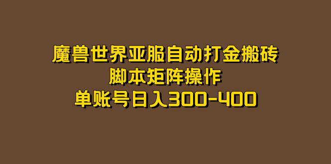 魔兽世界亚服自动打金搬砖，脚本矩阵操作，单账号日入300-400-领航创业网