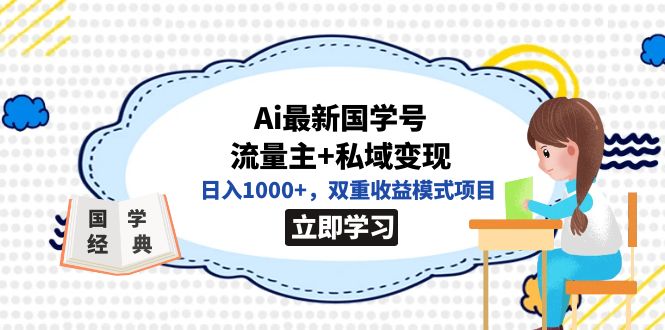 全网首发Ai最新国学号流量主 私域变现，日入1000 ，双重收益模式项目-领航创业网