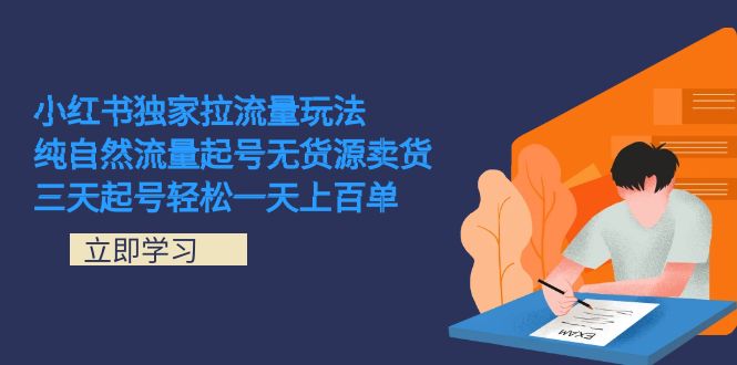 小红书独家拉流量玩法，纯自然流量起号无货源卖货 三天起号轻松一天上百单-领航创业网