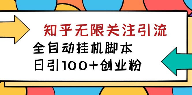 【揭秘】价值5000 知乎无限关注引流，全自动挂机脚本，日引100 创业粉-领航创业网