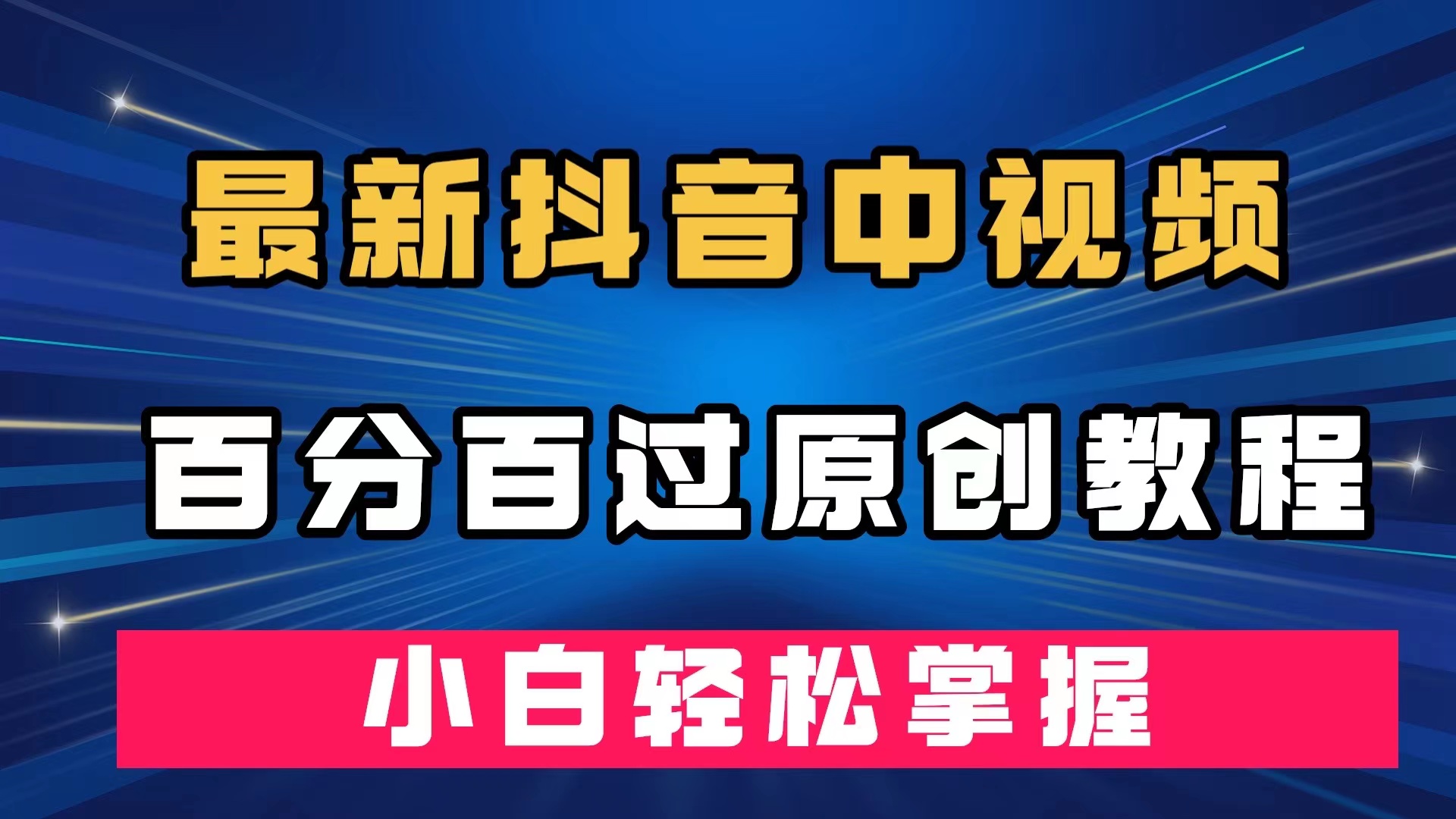 最新抖音中视频百分百过原创教程，深度去重，小白轻松掌握-领航创业网