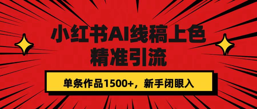 小红书AI线稿上色，精准引流，单条作品变现1500 ，新手闭眼入-领航创业网