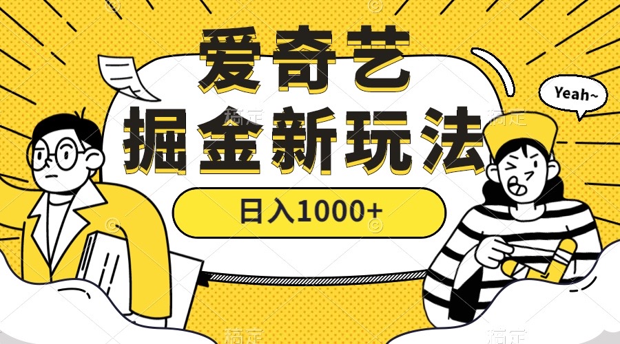 爱奇艺掘金，遥遥领先的搬砖玩法 ,日入1000 （教程 450G素材）-领航创业网
