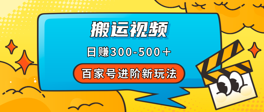 百家号进阶新玩法，靠搬运视频，轻松日赚500＋，附详细操作流程-领航创业网