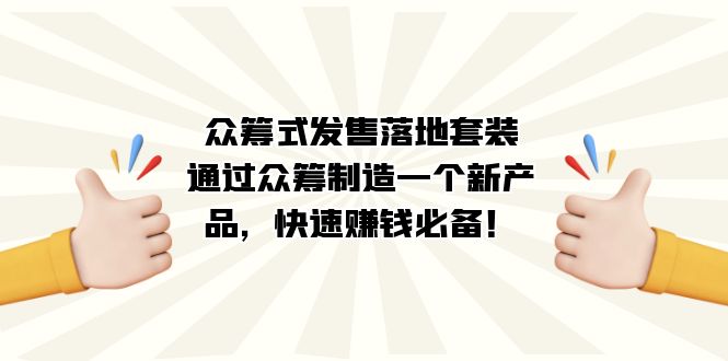 众筹式·发售落地套装：通过众筹制造一个新产品，快速赚钱必备！-领航创业网