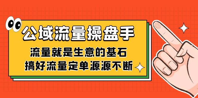 公域流量-操盘手，流量就是生意的基石，搞好流量定单源源不断-领航创业网