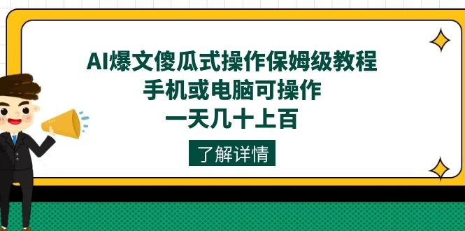 AI爆文傻瓜式操作保姆级教程，手机或电脑可操作，一天几十上百！-领航创业网