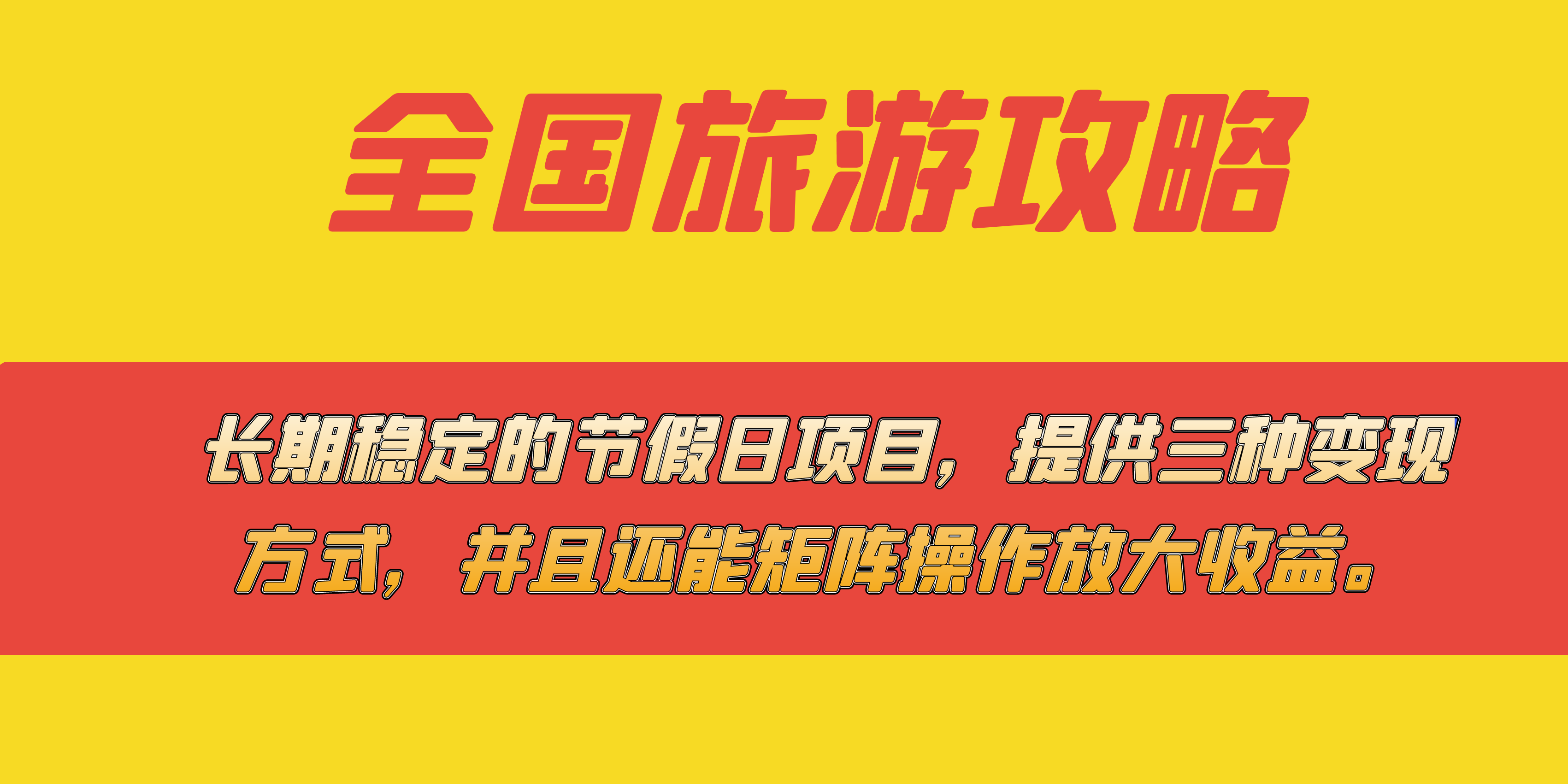 长期稳定的节假日项目，全国旅游攻略，提供三种变现方式，并且还能矩阵-领航创业网
