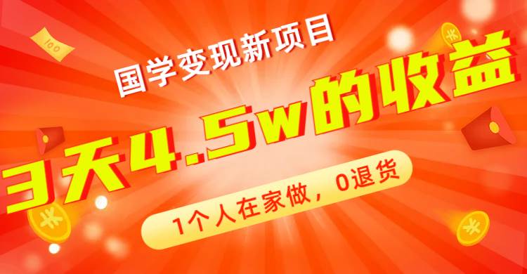 全新蓝海，国学变现新项目，1个人在家做，0退货，3天4.5w收益【178G资料】-领航创业网