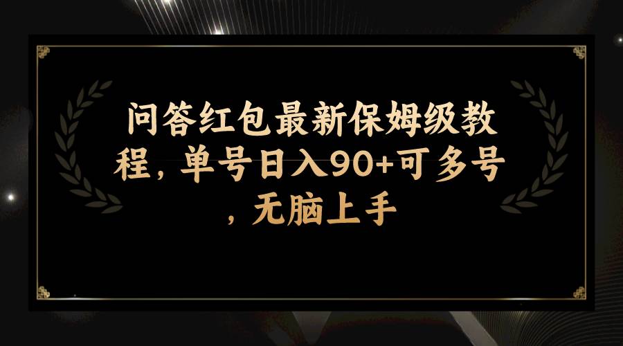 问答红包最新保姆级教程，单号日入90 可多号，无脑上手-领航创业网