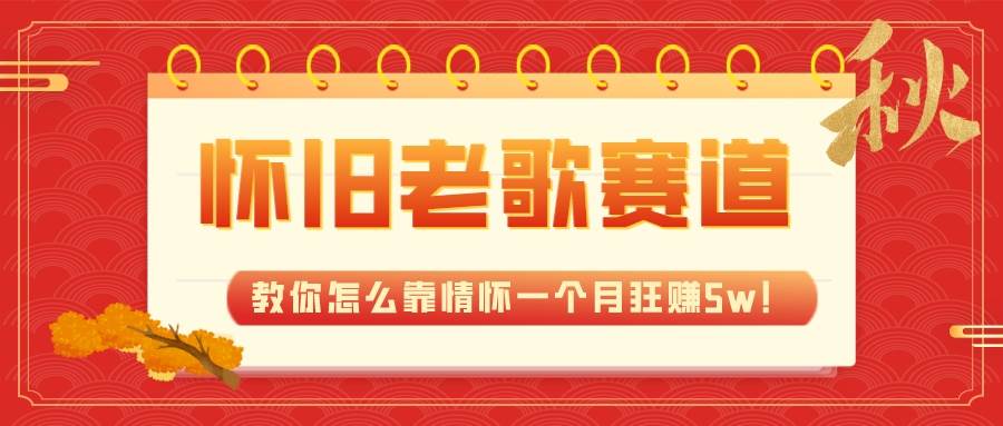 全新蓝海，怀旧老歌赛道，教你怎么靠情怀一个月狂赚5w！-领航创业网