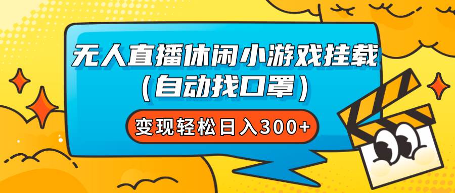 无人直播休闲小游戏挂载（自动找口罩）变现轻松日入300-领航创业网