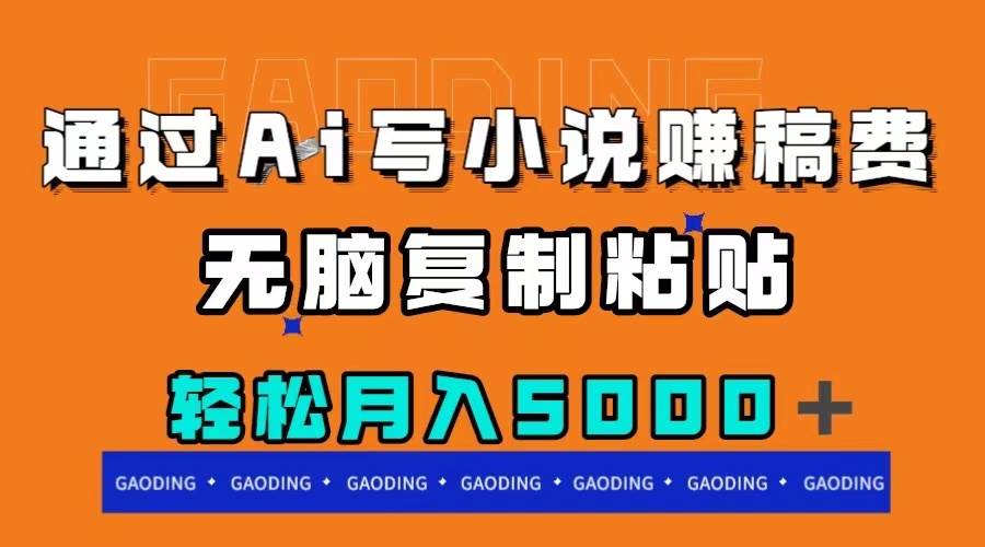通过ai写小说赚稿费，无脑复制粘贴，月入5000＋-领航创业网