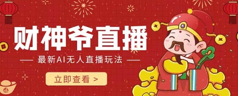 抖音快手财神爷AI智能直播间 无需真人出镜实时互动 不封号礼物打赏赚到手软-领航创业网