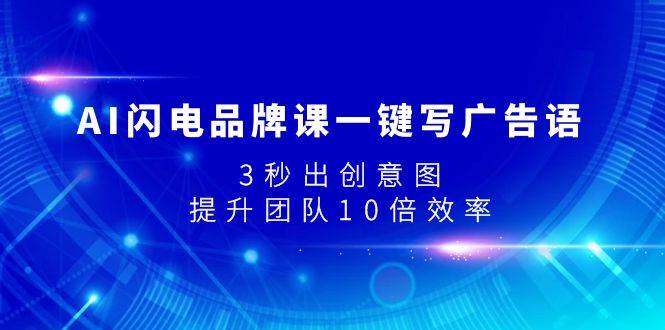 AI闪电品牌课一键写广告语，3秒出创意图，提升团队10倍效率-领航创业网