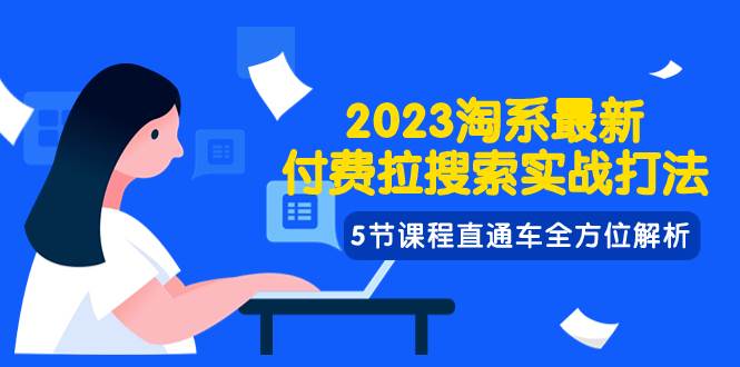 2023淘系·最新付费拉搜索实战打法，5节课程直通车全方位解析-领航创业网