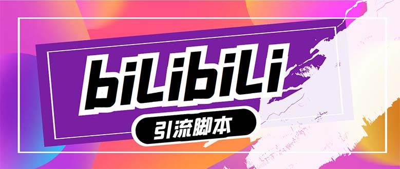 【引流必备】最新哔哩哔哩多功能引流脚本，解放双手自动引流【引流脚本-领航创业网