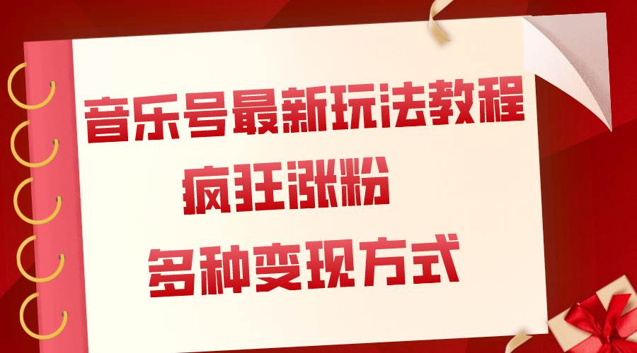 音乐号最新玩法教程，疯狂涨粉，多种拓展变现方式（附保姆级教程 素材）-领航创业网