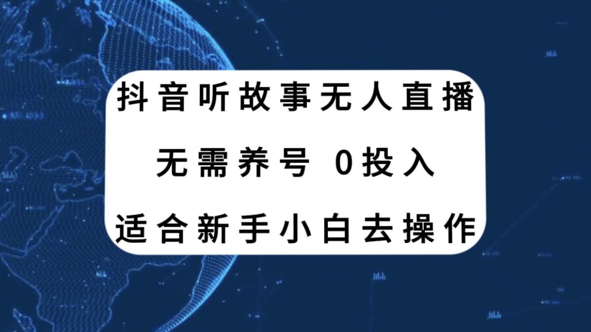 抖音听故事无人直播新玩法，无需养号、适合新手小白去操作-领航创业网