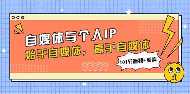 自媒体与个人IP，始于自媒体，高于自媒体（101节音频 资料）-领航创业网
