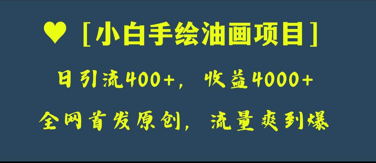 全网首发原创，日引流400 ，收益4000 ，小白手绘油画项目-领航创业网