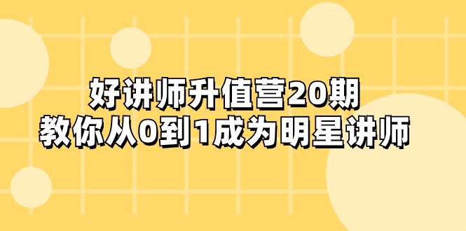 好讲师-升值营-第20期，教你从0到1成为明星讲师-领航创业网
