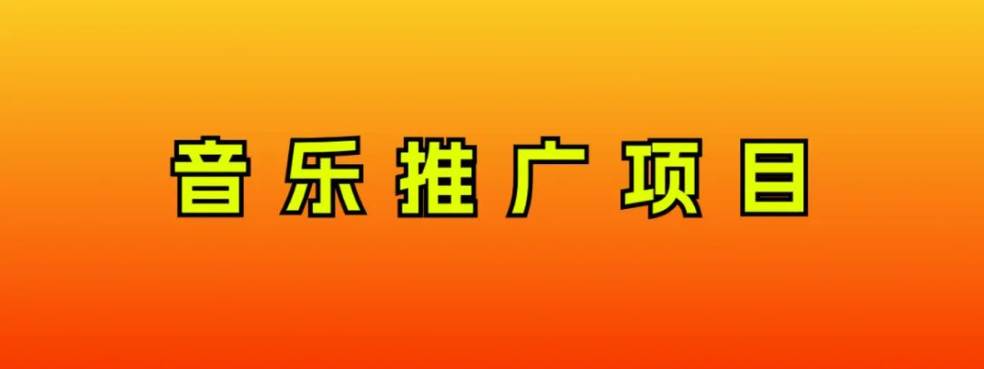 音乐推广项目，只要做就必赚钱！一天轻松300 ！无脑操作，互联网小白的项目-领航创业网