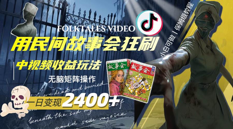 一天变现2400 ，用民间故事会狂刷中视频播放收益玩法，无脑矩阵操作-领航创业网