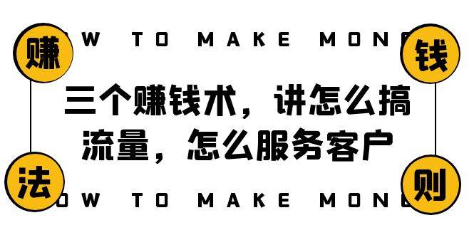 阿国随笔三个赚钱术，讲怎么搞流量，怎么服务客户，年赚10万方程式-领航创业网