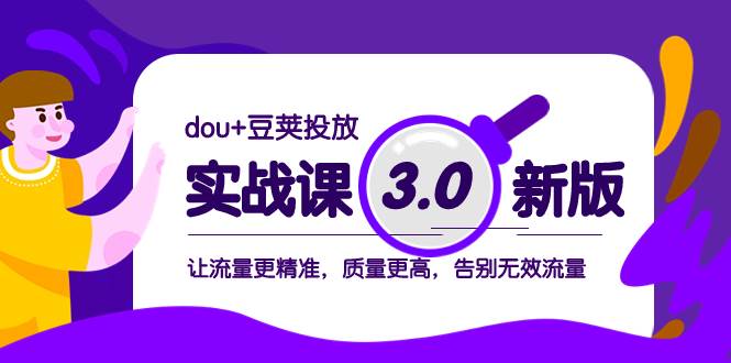 dou 豆荚投放实战课3.0新版，让流量更精准，质量更高，告别无效流量-领航创业网