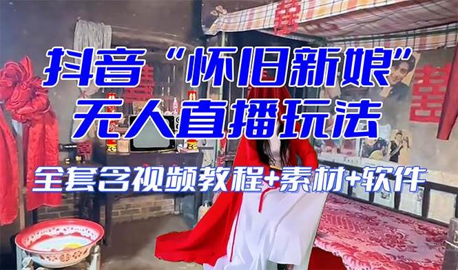 【怀旧新娘】无人直播整蛊互动玩法（含全套开播教程 软件 视频素材 音效）-领航创业网