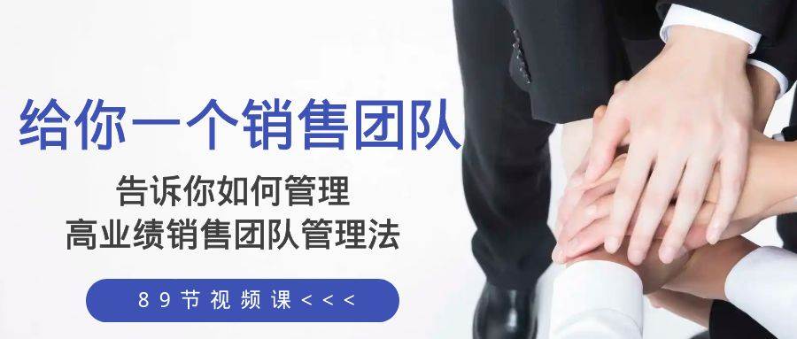给你一个销售团队，告诉你如何管理，高业绩销售团队管理法（89节课）-领航创业网