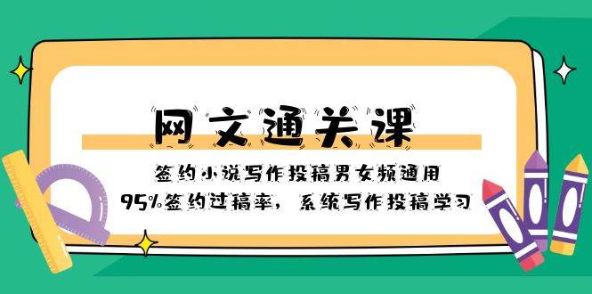 网文-通关课-签约小说写作投稿男女频通用，95%签约过稿率，系统写作投稿学习-领航创业网